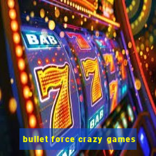 bullet force crazy games